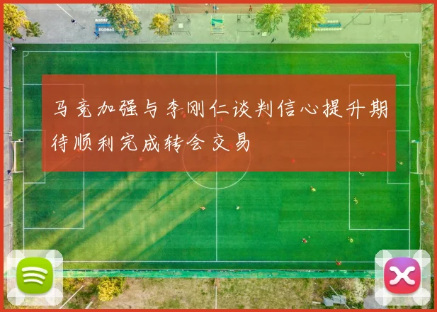 马竞加强与李刚仁谈判信心提升期待顺利完成转会交易